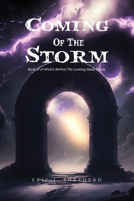 Coming Of The Storm: Book III of What's Behind The Looking Glass Series by Shepherd, Eric J.