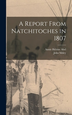 A Report From Natchitoches in 1807 by Sibley, John