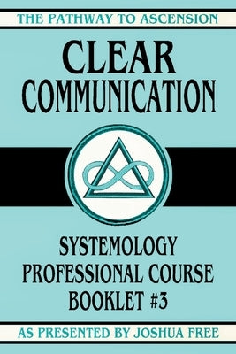 Clear Communication: Systemology Professional Course Booklet #3 by Free, Joshua