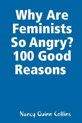 Why Are Feminists So Angry? 100 Good Reasons by Quinn Collins, Nancy