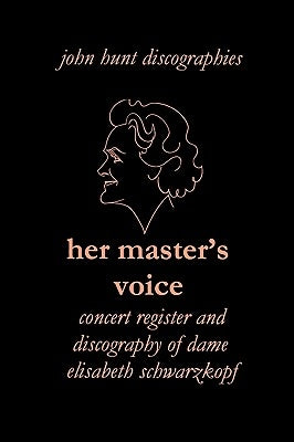 Her Master's Voice. Concert Register and Discography of Dame Elisabeth Schwarzkopf [Third Edition, 2006] by Hunt, John