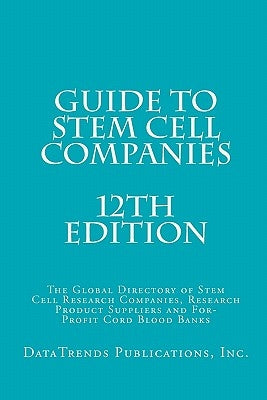 Guide to Stem Cell Companies - 12th Edition: The Global Directory of Stem Cell Research Companies, Research Product Suppliers and For-Profit Cord Bloo by Ochs, Paul G.