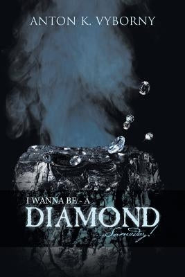 I Wanna Be - a Diamond . . . Someday! by Vyborny, Anton K.