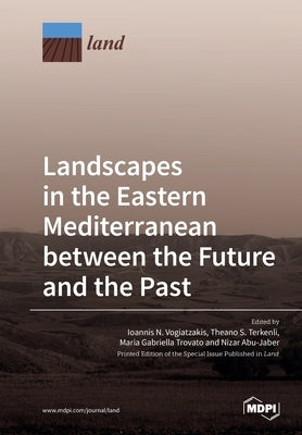 Landscapes in the Eastern Mediterranean between the Future and the Past by Vogiatzakis, Ioannis N.