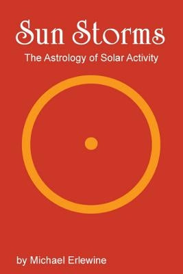 Sun Storms: The Astrology of Solar Activity by Erlewine, Michael