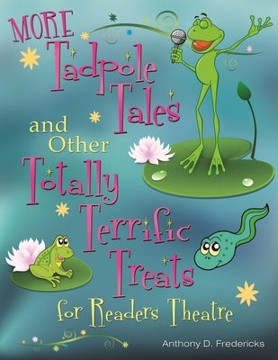 More Tadpole Tales and Other Totally Terrific Treats for Readers Theatre by Fredericks, Anthony D.