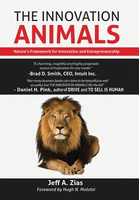 The Innovation Animals: Nature's Framework for Innovation and Entrepreneurship by Zias, Jeff
