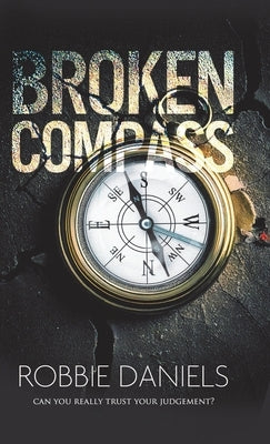 Broken Compass: Can you really trust your judgement? by Daniels, Robbie