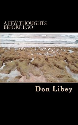 A Few Thoughts Before I Go by Libey, Don
