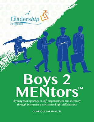 Boys 2 Mentors Curriculum Manual: A Young Men's Journey to Self-Empowerment and Discovery Through Interactive Activities and Life-Skills Lessons by Program, The Leadership