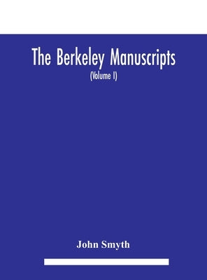 The Berkeley manuscripts. The lives of the Berkeleys, lords of the honour, castle and manor of Berkeley, in the county of Gloucester, from 1066 to 161 by Smyth, John