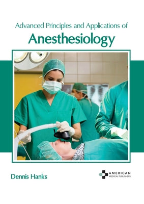 Advanced Principles and Applications of Anesthesiology by Hanks, Dennis