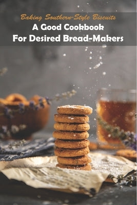 Baking Southern-style Biscuits_ A Good Cookbook For Desired Bread-makers: And Cornbread by Newham, Janetta