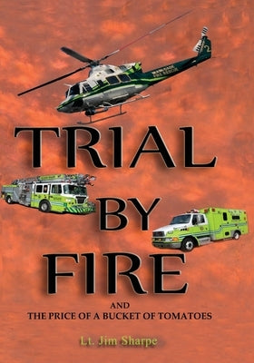 Trial By Fire: And the Price of a Bucket of Tomatoes by Sharpe, James E.