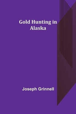 Gold Hunting in Alaska by Grinnell, Joseph