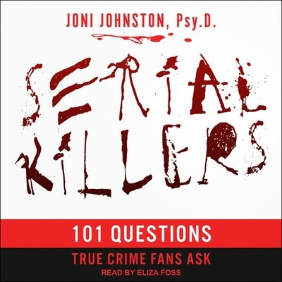 Serial Killers: 101 Questions True Crime Fans Ask by Psy D., Joni E. Johnston