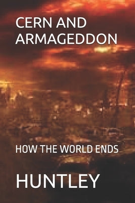 Cern and Armageddon: How the World Ends by Huntley