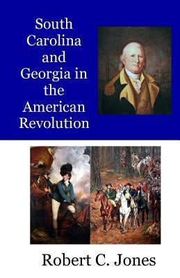 South Carolina and Georgia in the American Revolution by Jones, Robert C.