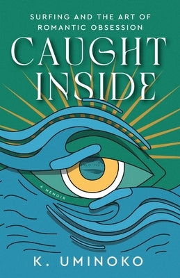 Caught Inside: Surfing and the Art of Romantic Obsession by Uminoko, K.