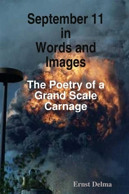 September 11 in Words and Images - The Poetry of a Grand Scale Carnage by Delma, Ernst