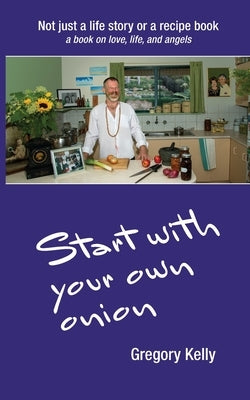 Start With Your Own Onion by Kelly, Gregory Vincent