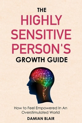 The Highly Sensitive Person's Growth Guide: How to Feel Empowered In An Overstimulated World by Blair, Damian