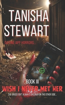 Wish I Never Met Her: The Dating App Horrors Series - Book III by Stewart, Tanisha