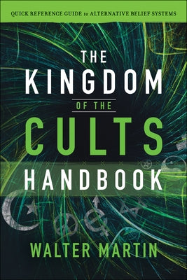 The Kingdom of the Cults Handbook: Quick Reference Guide to Alternative Belief Systems by Martin, Walter