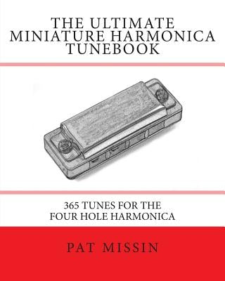 The Ultimate Miniature Harmonica Tunebook: 365 Tunes for the Four Hole Harmonica by Missin, Pat