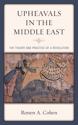 Upheavals in the Middle East: The Theory and Practice of a Revolution by Cohen, Ronen A.