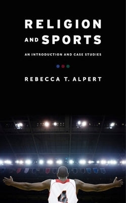 Religion and Sports: An Introduction and Case Studies by Alpert, Rebecca
