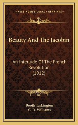 Beauty And The Jacobin: An Interlude Of The French Revolution (1912) by Tarkington, Booth