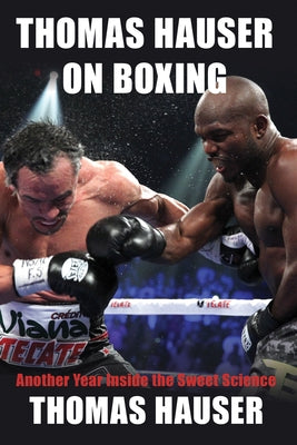 Thomas Hauser on Boxing: Another Year Inside the Sweet Science by Hauser, Thomas