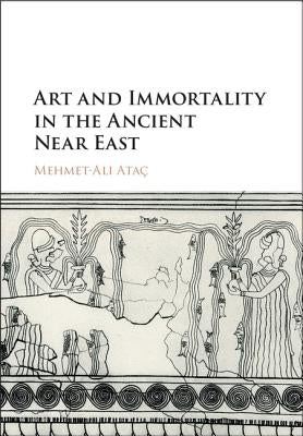 Art and Immortality in the Ancient Near East by Ataç, Mehmet-Ali