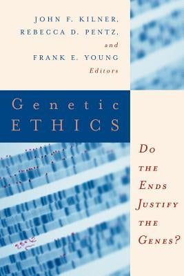 Genetic Ethics: Do the Ends Justify the Genes? by Kilner, John F.