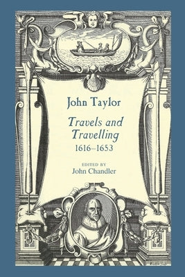 John Taylor, Travels and Travelling 1616-1653 by Taylor, John
