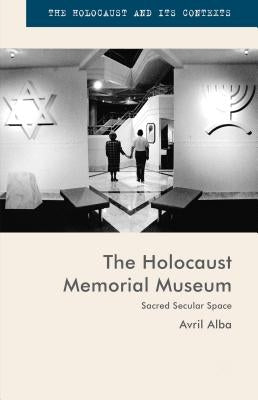The Holocaust Memorial Museum: Sacred Secular Space by Alba, Avril