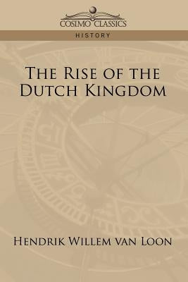 The Rise of the Dutch Kingdom by Van Loon, Hendrik Willem