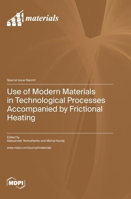 Use of Modern Materials in Technological Processes Accompanied by Frictional Heating by Yevtushenko, Aleksander