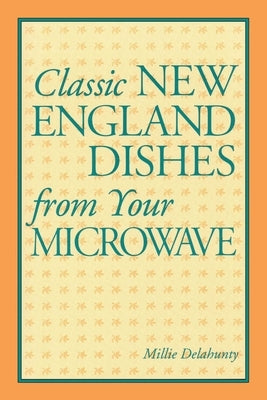 Classic New England Dishes from Your Microwave by Delahunty, Millie