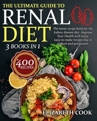 The Ultimate Guide to Renal Diet Cookbook: The latest recipe book for the kidney disease diet. Improve Your Health with tasty, easy-to-make recipes lo by Cook, Elizabeth