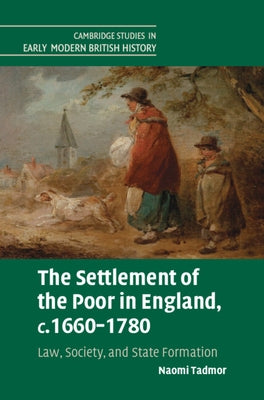The Settlement of the Poor in England, C.1660-1780: Law, Society, and State Formation by Tadmor, Naomi