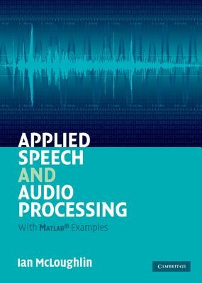 Applied Speech and Audio Processing: With MATLAB Examples by McLoughlin, Ian