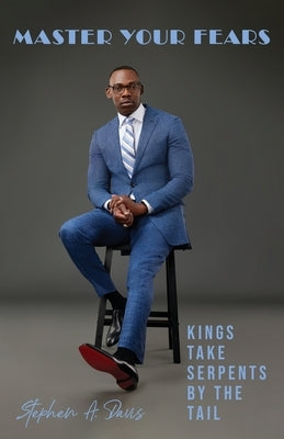 Kings Take Serpents by the Tail: Master Your Fears by Davis, Stephen a.
