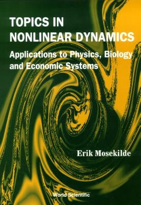 Topics in Nonlinear Dynamics: Applications to Physics, Biology and Economic Systems by Mosekilde, Erik