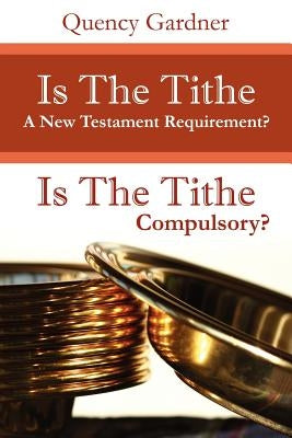 Is The Tithe A New Testament Requirement? by Gardner, Quency