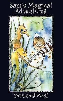 Sam's Magical Adventures by Mash, Patricia J.