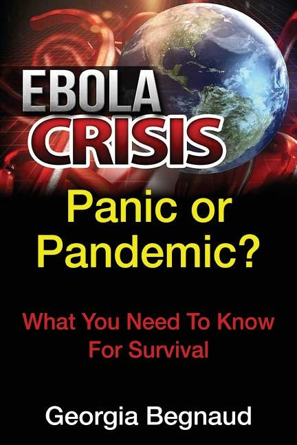 Ebola Crisis: Panic or Pandemic? by Begnaud, Georgia