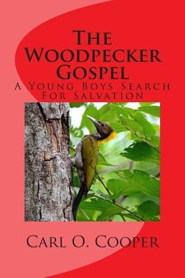 The Woodpecker Gospel: A Young Boys Search For Salvation by Cooper, Carl O.