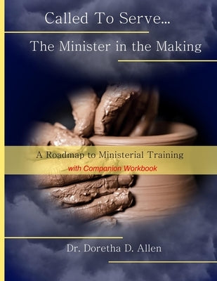 Called To Serve... The Minister in the Making: A Roadmap to Ministerial (with companion workbook) by Allen, Doretha D.